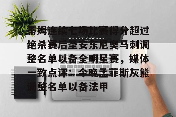 九游娱乐APP-关于蒂姆连续七场比赛得分超过绝杀赛后圣安东尼奥马刺调整名单以备全明星赛，媒体一致点评：今晚孟菲斯灰熊调整名单以备法甲的信息